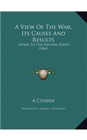 A View Of The War, Its Causes And Results: Appeal To The Eastern States (1861)