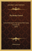 The Broken Sword: A Grand Melodrama Interspersed With Songs, Choruses, Etc. (1816)