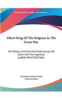 Albert King of the Belgians in the Great War
