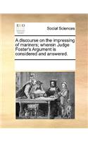 A discourse on the impressing of mariners; wherein Judge Foster's Argument is considered and answered.
