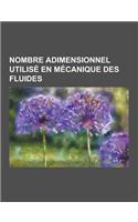 Nombre Adimensionnel Utilise En Mecanique Des Fluides: Nombre de Mach, Nombre de Reynolds, Nombre de Froude, Nombre de Strouhal, Nombre de Boussinesq,(French)