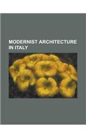 Modernist Architecture in Italy: Aldo Rossi, Brion Cemetery, Carlo Scarpa, Casa del Fascio (Como), Castelvecchio Museum, Eur, Rome, Franco Albini, Gal(English)