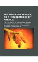 The Pirates of Panama, or the Buccaneers of America; A True Account of the Famous Adventurers and Daring Deeds of Sir Henry Morgan and Other Notorious