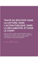 Traite Du Recitatif Dans La Lecture, Dans L'Action Publique, Dans La Declamation, Et Dans Le Chant