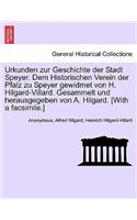 Urkunden zur Geschichte der Stadt Speyer. Dem Historischen Verein der Pfalz zu Speyer gewidmet von H. Hilgard-Villard. Gesammelt und herausgegeben von A. Hilgard. [With a facsimile.]