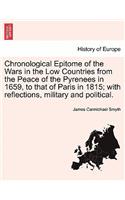 Chronological Epitome of the Wars in the Low Countries from the Peace of the Pyrenees in 1659, to That of Paris in 1815; With Reflections, Military and Political.