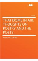 That Dome in Air; Thoughts on Poetry and the Poets: (English)