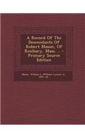 A Record of the Descendants of Robert Mason, of Roxbury, Mass. ..