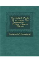 The Extant Works of Aretaeus, the Cappadocian... - Primary Source Edition