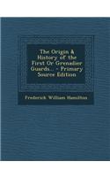 The Origin & History of the First or Grenadier Guards...