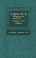 Karl Philipp Moritz' Padagogische Ansichten .. - Primary Source Edition
