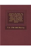Pitcairn: The Island, the People, and the Pastor. to Which Is Added a Short Notice of the Original Settlement and Present Condit