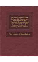 The Fossil Flora of Great Britain: Or, Figures and Descriptions of the Vegetable Remains Found in a Fossil State in This Country, Volume 2 - Primary Source Edition