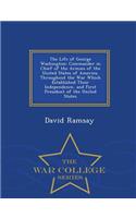 The Life of George Washington: Commander in Chief of the Armies of the United States of America, Throughout the War Which Established Their Independence, and First President of th(English)