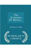 The Evolution of Matter... - Scholar's Choice Edition