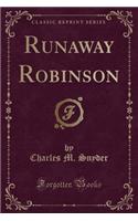 Runaway Robinson (Classic Reprint)
