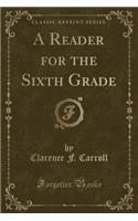 A Reader for the Sixth Grade (Classic Reprint)