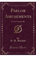 Parlor Amusements: For the Young Folks (Classic Reprint)