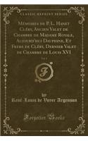 MÃ©moires de P. L. Hanet ClÃ©ry, Ancien Valet de Chambre de Madame Royale, Aujourd'hui Dauphine, Et Frere de ClÃ©ry, Dernier Valet de Chambre de Louis XVI, Vol. 1 (Classic Reprint)