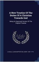 New Treatise Of The Duties Of A Christian Towards God: Being An Improved Version Of The Original Treatise