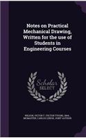 Notes on Practical Mechanical Drawing, Written for the Use of Students in Engineering Courses