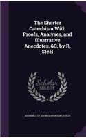 Shorter Catechism With Proofs, Analyses, and Illustrative Anecdotes, &C. by R. Steel
