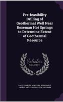 Pre-feasibility Drilling of Geothermal Well Near Bozeman Hot Springs to Determine Extent of Geothermal Resource