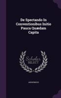 De Spectando In Conventionibus Initio Pauca Quædam Capita