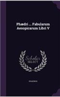 Phaedri ... Fabularum Aesopicarum Libri V