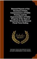 Biennial Reports of the Secretary of State, Commissioners of Public Printing and the Superintendent of Public Property of the State of Wisconsin for the Biennial Fiscal Term Ending