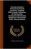 Fourteen Sermons Preach'd On Several Occasions. Together With A Large Vindication Of The Doctrine Contain'd In The Sermon Preach'd At The Funeral Of Mr. Thomas Bennet.
