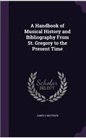 Handbook of Musical History and Bibliography From St. Gregory to the Present Time