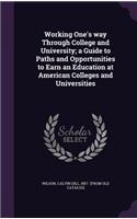 Working One's way Through College and University; a Guide to Paths and Opportunities to Earn an Education at American Colleges and Universities