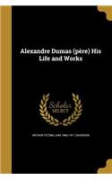 Alexandre Dumas (père) His Life and Works