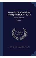 Memoirs Of Admiral Sir Sidney Smith, K. C. B., &c