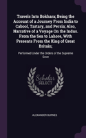 Travels Into Bokhara; Being the Account of a Journey From India to Cabool, Tartary, and Persia; Also, Narrative of a Voyage On the Indus. From the Sea to Lahore, With Presents From the King of Great Britain;
