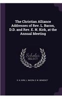 Christian Alliance Addresses of Rev. L. Bacon, D.D. and Rev. E. N. Kirk, at the Annual Meeting