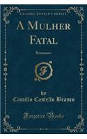 A Mulher Fatal: Romance (Classic Reprint)