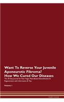Want To Reverse Your Juvenile Aponeurotic Fibroma? How We Cured Our Diseases. The 30 Day Journal for Raw Vegan Plant-Based Detoxification & Regeneration with Information & Tips Volume 1