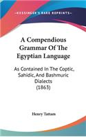A Compendious Grammar Of The Egyptian Language: As Contained In The Coptic, Sahidic, And Bashmuric Dialects (1863)