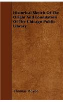 Historical Sketch Of The Origin And Foundation Of The Chicago Public Library.