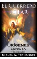El Guerrero Solar - Origenes Ascenso y Decadencia: (La Trilogía El Guerrero Solar)
