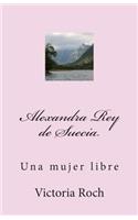 Alexandra Rey de Suecia: Una Mujer Libre