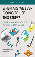 When Are We Ever Going To Use This Stuff?: College Mathematics for the Liberal Arts Major