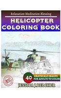 Helicopter Coloring Book for Adults Relaxation Meditation Blessing: Sketches Coloring Book 40 Grayscale Images