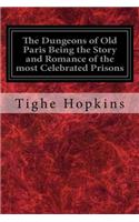 The Dungeons of Old Paris Being the Story and Romance of the most Celebrated Prisons: Of the Monarchy and the Revolution Illustrated