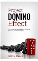 Project Domino Effect: Secrets to Creating Long-Lasting Success for Millennials