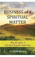 Business of a Spiritual Matter: What All Leaders of Faith-Based Nonprofits Should Know