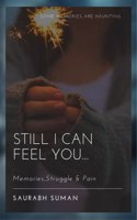 STILL I CAN FEEL YOU : MEMORIES,STRUGGLE & PAIN
