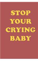 Notebook Stop Your Crying Baby: consolation notebook desing 100 page composition Blank Notebook college ruled journal for you or as a gift for your kids or girl to use it in school